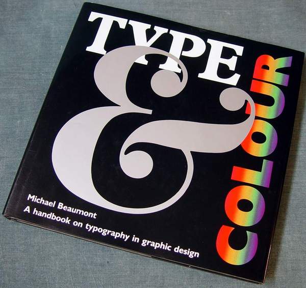 TYPE AND COLOUR - A HANDBOOK ON TYPOGRAPHY IN GRAPHIC DESIGN by Michael Beaumont  Pub. by Phaidon Press, LTD. London 1991