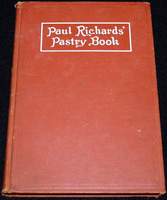 Paul Richard's Pastry Book: Comprising Breads, Cakes, Pastries, Ices and Sweetmeats, Especially Adapted for Hotel and Catering Trades